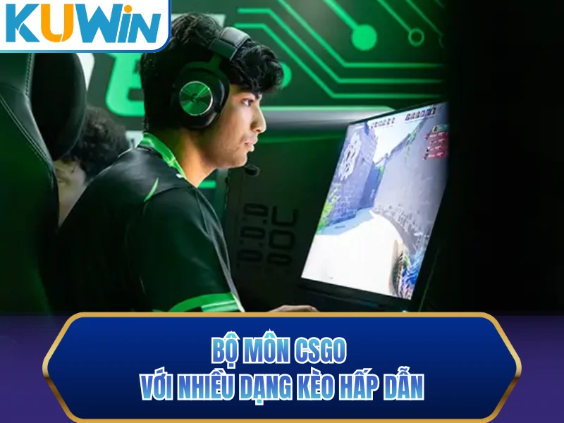 Bộ môn CSGO với nhiều dạng kèo hấp dẫn
