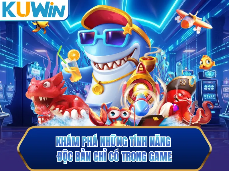 Khám phá những tính năng độc bản chỉ có trong game Khám phá những tính năng độc bản chỉ có trong game