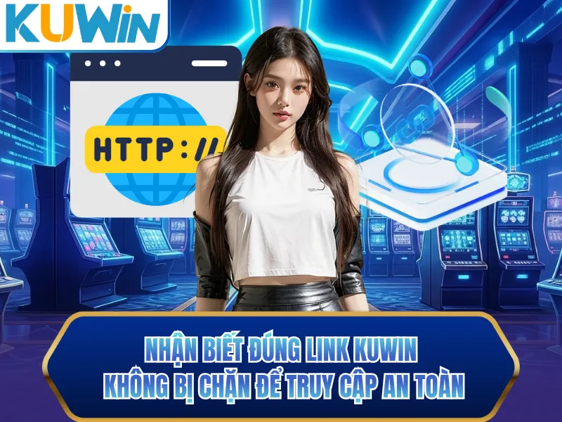 Nhận biết đúng link KUWIN không bị chặn để truy cập an toàn Nhận biết đúng link KUWIN không bị chặn để truy cập an toàn