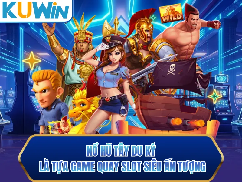 Nổ hũ Tây Du Ký là tựa game quay slot siêu ấn tượng Nổ hũ Tây Du Ký là tựa game quay slot siêu ấn tượng