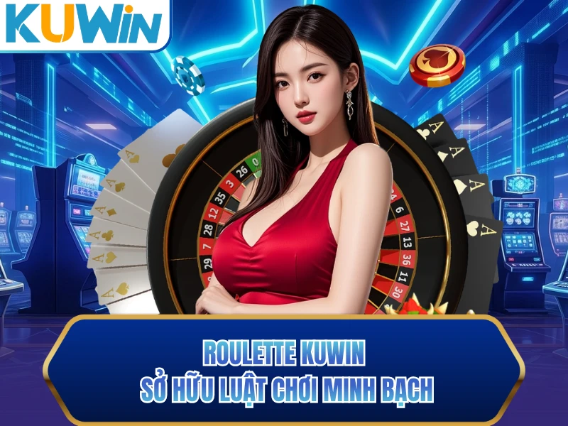 Roulette KUWIN sở hữu luật chơi minh bạch Roulette KUWIN sở hữu luật chơi minh bạch